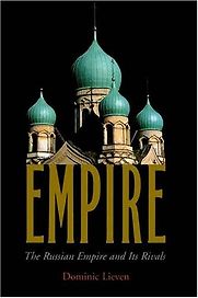 Empire: The Russian Empire and its Rivals (from the 16th century to the present) by Dominic Lieven Empire: The Russian Empire and its Rivals (from the 16th century to the present) by Dominic Lieven