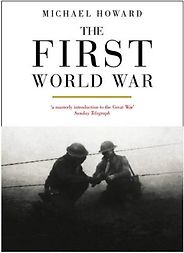 The best books on World War I - The First World War by Michael Howard The best books on World War I - The First World War by Michael Howard