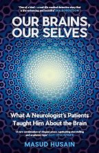Our Brains, Our Selves: What a Neurologist’s Patients Taught Him About the Brain by Masud Husain Our Brains, Our Selves: What a Neurologist’s Patients Taught Him About the Brain by Masud Husain