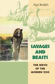 The best books on The History of Human Interaction With Animals - Savages and Beasts: The Birth of the Modern Zoo by Nigel Rothfels
