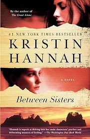 Between Sisters: A Novel by Kristin Hannah Between Sisters: A Novel by Kristin Hannah