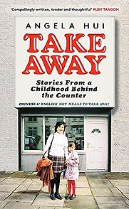 Takeaway: Stories From a Childhood Behind the Counter by Angela Hui Takeaway: Stories From a Childhood Behind the Counter by Angela Hui