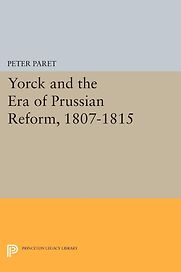 Yorck and the Era of Prussian Reform 1807 by Peter Paret Yorck and the Era of Prussian Reform 1807 by Peter Paret