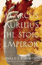 Marcus Aurelius: The Stoic Emperor by Donald J. Robertson Marcus Aurelius: The Stoic Emperor by Donald J. Robertson