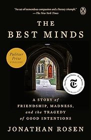 The Best Minds: A Story of Friendship, Madness, and the Tragedy of Good Intentions by Jonathan Rosen The Best Minds: A Story of Friendship, Madness, and the Tragedy of Good Intentions by Jonathan Rosen