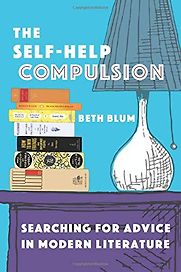 The Self-Help Compulsion: Searching for Advice in Modern Literature by Beth Blum The Self-Help Compulsion: Searching for Advice in Modern Literature by Beth Blum