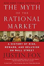 The best books on Causes of the Financial Crisis - The Myth of the Rational Market by Justin Fox The best books on Causes of the Financial Crisis - The Myth of the Rational Market by Justin Fox