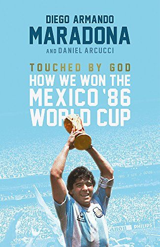 Touched by God: How We Won the Mexico '86 World Cup by Daniel Arnucci & Diego Maradona
