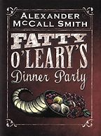 Fatty O'Leary's Dinner Party by Alexander McCall Smith Fatty O'Leary's Dinner Party by Alexander McCall Smith