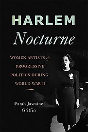 Harlem Nocturne: Women Artists and Progressive Politics During World War II by Farah Jasmine Griffin