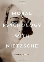 Moral Psychology with Nietzsche by Brian Leiter Moral Psychology with Nietzsche by Brian Leiter