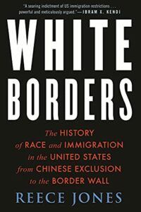The best books on Immigration and Race - White Borders: The History of Race and Immigration in the United States from Chinese Exclusion to the Border Wall by Reece Jones