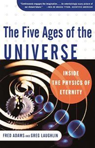 The best books on Big History - The Five Ages of the Universe: Inside the Physics of Eternity by Fred Adams & Gregory Laughlin
