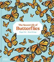The Secret Life of Butterflies Roger Vila, Rena Ortega (illustrator), translated by Paula Meiss The Secret Life of Butterflies Roger Vila, Rena Ortega (illustrator), translated by Paula Meiss