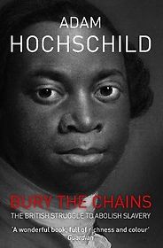 The best books on Race and Slavery - Bury the Chains: The British Struggle to Abolish Slavery by Adam Hochschild