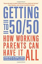 The best books on Women and Work - Getting to 50/50: How Working Parents Can Have It All by Sharon Meers and Joanna Strober The best books on Women and Work - Getting to 50/50: How Working Parents Can Have It All by Sharon Meers and Joanna Strober