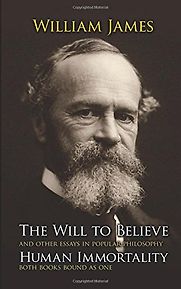 The Will to Believe, Human Immortality, and Other Essays in Popular Philosophy by William James The Will to Believe, Human Immortality, and Other Essays in Popular Philosophy by William James