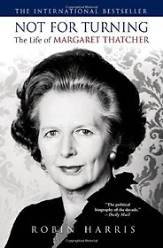 The best books on Margaret Thatcher - Not for Turning: The Life of Margaret Thatcher by Robin Harris The best books on Margaret Thatcher - Not for Turning: The Life of Margaret Thatcher by Robin Harris