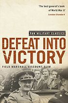 The best books on World War 2 in Asia - Defeat into Victory by William Slim