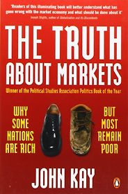 The Best Introductions to Economics - The Truth About Markets: Why Some Nations are Rich But Most Remain Poor by John Kay The Best Introductions to Economics - The Truth About Markets: Why Some Nations are Rich But Most Remain Poor by John Kay