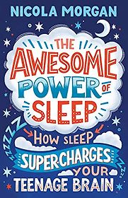 The Awesome Power of Sleep: How Sleep Supercharges Your Teenage Brain by Nicola Morgan The Awesome Power of Sleep: How Sleep Supercharges Your Teenage Brain by Nicola Morgan