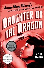 The Best Biographies of 2024: The National Book Critics Circle Shortlist - Daughter of the Dragon: Anna May Wong's Rendezvous with American History by Yunte Huang