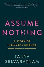 Assume Nothing: A Story of Intimate Violence by Tanya Selvaratnam
