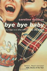 The best books on Rock Music - Bye Bye Baby by Caroline Sullivan