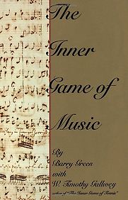 The Inner Game of Music by Barry Green with Timothy Gallwey The Inner Game of Music by Barry Green with Timothy Gallwey
