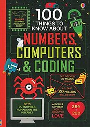 100 Things to Know About Numbers, Computers & Coding Alex Frith (illustrated by Federico Mariani and Parko Polo) 100 Things to Know About Numbers, Computers & Coding Alex Frith (illustrated by Federico Mariani and Parko Polo)