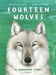 Fourteen Wolves: A Rewilding Story by Catherine Barr & Jenni Desmond (illustrator) Fourteen Wolves: A Rewilding Story by Catherine Barr & Jenni Desmond (illustrator)