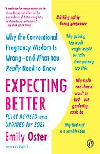 Parenting: A Social Science Perspective - Expecting Better: Why the Conventional Pregnancy Wisdom is Wrong and What You Really Need to Know by Emily Oster Parenting: A Social Science Perspective - Expecting Better: Why the Conventional Pregnancy Wisdom is Wrong and What You Really Need to Know by Emily Oster