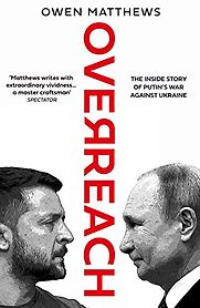 Overreach: The Inside Story of Putin and Russia’s War Against Ukraine by Owen Matthews Overreach: The Inside Story of Putin and Russia’s War Against Ukraine by Owen Matthews