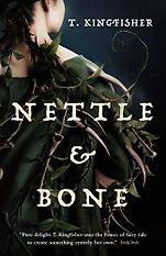 The Best Fantasy Novels of the Past Decade - Nettle & Bone by Ursula Vernon, writing as T. Kingfisher The Best Fantasy Novels of the Past Decade - Nettle & Bone by Ursula Vernon, writing as T. Kingfisher