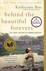 Behind the Beautiful Forevers: Life, Death and Hope in a Mumbai Slum by Katherine Boo