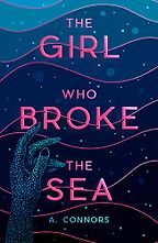 The Girl Who Broke the Sea by A. Connors The Girl Who Broke the Sea by A. Connors