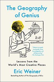 The Geography of Genius: Lessons from the World's Most Creative Places by Eric Weiner The Geography of Genius: Lessons from the World's Most Creative Places by Eric Weiner