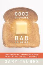Good Calories, Bad Calories by Gary Taubes Good Calories, Bad Calories by Gary Taubes