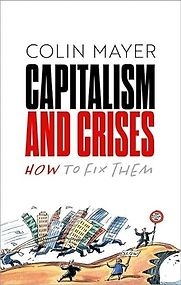 Capitalism and Crises: How to Fix Them by Colin Mayer Capitalism and Crises: How to Fix Them by Colin Mayer