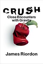 Crush: Close Encounters with Gravity by James Riordon Crush: Close Encounters with Gravity by James Riordon