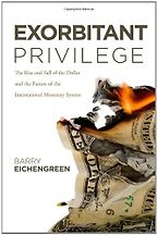 Exorbitant Privilege by Barry Eichengreen Exorbitant Privilege by Barry Eichengreen