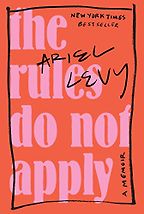 The Rules Don't Apply by Ariel Levy The Rules Don't Apply by Ariel Levy