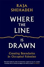 Where the Line is Drawn: Crossing Boundaries in Occupied Palestine by Raja Shehadeh Where the Line is Drawn: Crossing Boundaries in Occupied Palestine by Raja Shehadeh