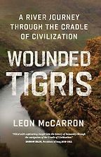 Wounded Tigris: A River Journey Through the Cradle of Civilisation by Leon McCarron Wounded Tigris: A River Journey Through the Cradle of Civilisation by Leon McCarron
