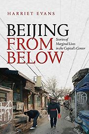 Beijing from Below: Stories of Marginal Lives in the Capital's Center by Harriet Evans Beijing from Below: Stories of Marginal Lives in the Capital's Center by Harriet Evans