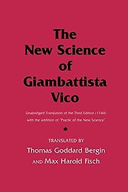 The New Science of Giambattista Vico: Unabridged Translation of the Third Edition (1744) by Giambattista Vico, trans. Max Harold Fisch and Thomas Goddard Bergin The New Science of Giambattista Vico: Unabridged Translation of the Third Edition (1744) by Giambattista Vico, trans. Max Harold Fisch and Thomas Goddard Bergin