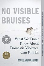 The best books on Domestic Violence - No Visible Bruises: What We Don’t Know About Domestic Violence Can Kill Us by Rachel Louise Snyder The best books on Domestic Violence - No Visible Bruises: What We Don’t Know About Domestic Violence Can Kill Us by Rachel Louise Snyder