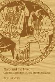 Plato and the Hero: Courage, Manliness and the Impersonal Good by Angie Hobbs Plato and the Hero: Courage, Manliness and the Impersonal Good by Angie Hobbs