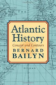Atlantic History by Bernard Bailyn Atlantic History by Bernard Bailyn