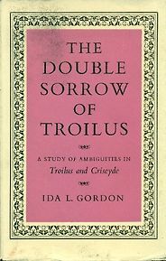 Troilus and Criseyde by Geoffrey Chaucer: A Reading List - The Double Sorrow of Troilus: A Study of Ambiguities in ‘Troilus and Criseyde’ by Ida L. Gordon Troilus and Criseyde by Geoffrey Chaucer: A Reading List - The Double Sorrow of Troilus: A Study of Ambiguities in ‘Troilus and Criseyde’ by Ida L. Gordon